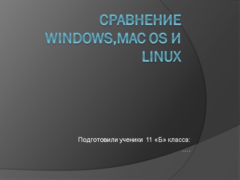 Сравнение windows,Mac os и linux Подготовили ученики 11 «Б» класса: ….